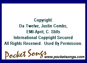 Copyright
Da Twelve, Justin Combs,

EMl-April, C. Stills
International Copyright Secured
All Rights Reserved. Used By Permission.

DOM SOWW.WCketsongs.com