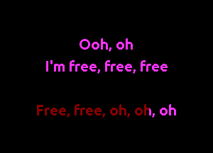Ooh, oh
I'm free, free, free

Free, free, oh, oh, oh