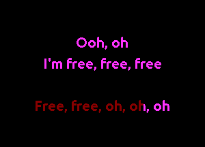 Ooh, oh
I'm free, free, free

Free, free, oh, oh, oh