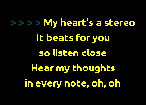 z, a- a- My heart's a stereo
It beats For you

so listen close
Hear my thoughts
in every note, oh, oh