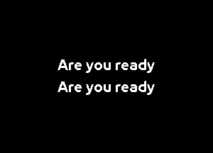 Are you ready

Are you ready