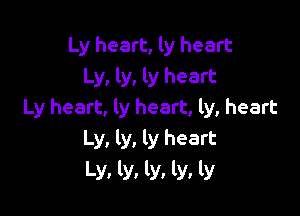 Ly heart, ly heart
Ly, ly, ly heart

Ly heart, ly heart, ly, heart
Ly, ly, ly heart

mmumw