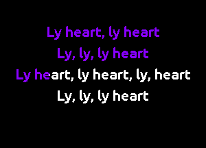 Ly heart, ly heart
Ly, ly, ly heart

Ly heart, ly heart, ly, heart
Ly, ly, ly heart
