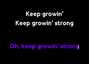 Keep growin'
Keep growin' strong

Oh, keep growin' strong