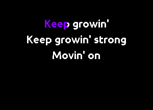 Keep growin'
Keep growin' strong

Movin' on