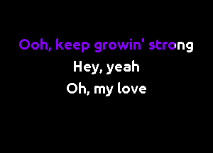 Ooh, keep growin' strong
Hey, yeah

Oh, my love