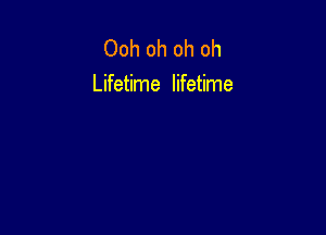 Ooh oh oh oh
Lifetime lifetime