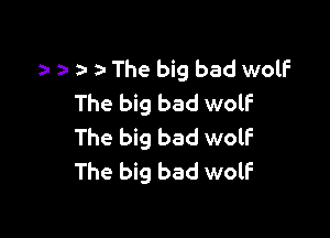 z- e e za- The big bad wolf
The big bad wolf

The big bad wolf
The big bad wolF