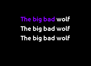 The big bad wolf
The big bad wolf

The big bad wolf