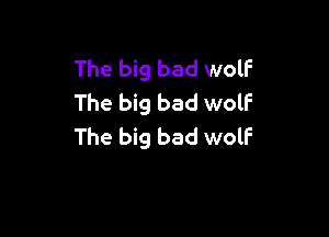 The big bad wolf
The big bad wolf

The big bad wolf