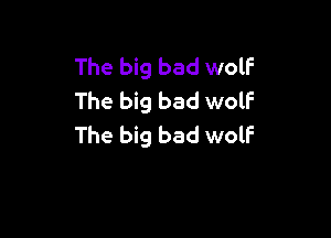 The big bad wolf
The big bad wolf

The big bad wolf