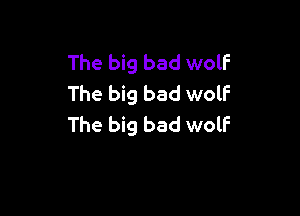 The big bad wolf
The big bad wolf

The big bad wolf