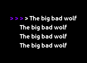 z- e e za- The big bad wolf
The big bad wolf

The big bad wolf
The big bad wolF