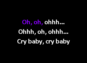 Oh, oh, ohhh...
Ohhh, oh, ohhh...

Cry baby, cry baby