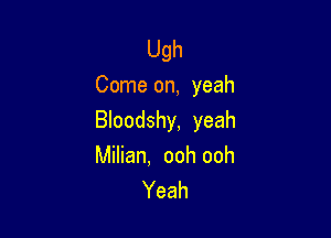 Ugh
Come on, yeah

Bloodshy, yeah

Milian, ooh ooh
Yeah