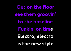Out on the floor
see them groovin'
to the baseline

Funkin' on time
Electro, electro
is the new style