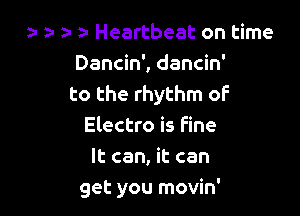 3- a- z- a- Heartbeat on time
Dancin', dancin'
to the rhythm of

Electro is fine
It can, it can
get you movin'