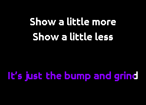 Show a little more
Show a little less

It's just the bump and grind
