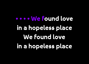 . - . . We Found love
in a hopeless place

We Found love
in a hopeless place