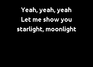 Yeah, yeah, yeah
Let me show you
starlight, moonlight