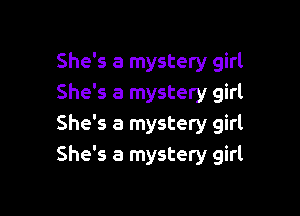 She's a mystery girl
She's a mystery girl

She's a mystery girl
She's a mystery girl