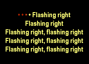 0 0 0 0 Flashing right
Flashing right
Flashing right, flashing right
Flashing right, flashing right
Flashing right, flashing right