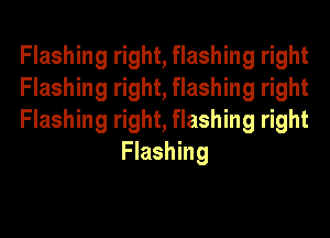 Flashing right, flashing right

Flashing right, flashing right

Flashing right, flashing right
Flashing