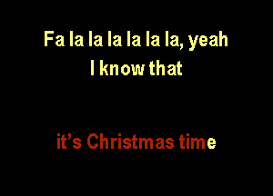 Fa la la la la la la, yeah
I know that

ifs Christmas time