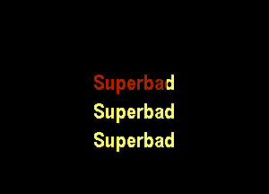 Superbad

Superbad
Superbad