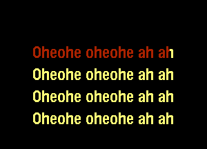 Oheohe oheohe ah ah
Oheohe oheohe ah ah

Oheohe oheohe ah ah
Oheohe oheohe ah ah