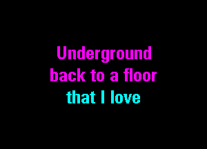 Underground

back to a floor
that I love