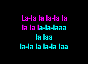 La-la la la-la la
la la la-la-laaa

la laa
Ia-Ia la la-Ia laa