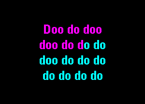 Doo do doo
doo do do do

doo do do do
do do do do