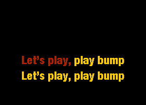 LePs play, play bump
LePs play, play bump