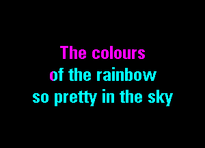 The colours

of the rainbow
so pretty in the sky