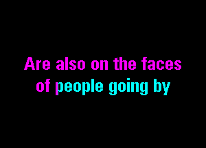 Are also on the faces

of people going by