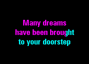 Many dreams

have been brought
to your doorstep
