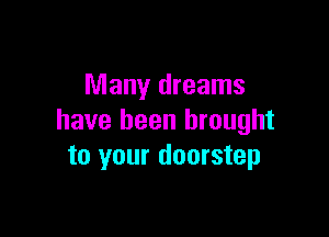 Many dreams

have been brought
to your doorstep