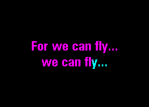For we can fly...

we can fly...