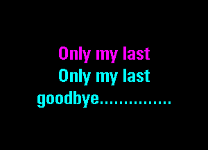 Only my last

Only my last
goodbye ...............