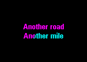 Another road

Another mile