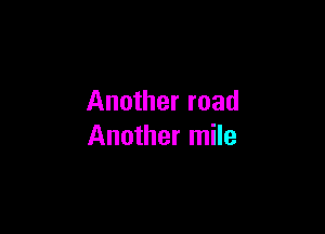 Another road

Another mile