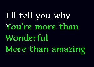 I'll tell you why
You're more than

Wonderful
More than amazing
