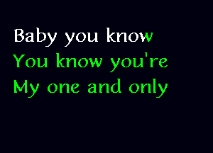 Baby you know
You know you're

My one and only