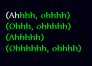 (Ahhhh, ohhhh)
(Ohhh, ohhhhh)

(Ahhhhh)
(Ohhhhhh, ohhhh)