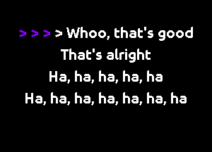 a- z- Whoo, that's good
That's alright

Ha, ha, ha, ha, ha
Ha, ha, ha, ha, ha, ha, ha