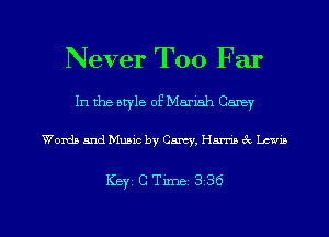 Never Too F ar

In the aryle of Mariah Canzy

Words and Music by Carey, Hm (Q Lawns

Keyz c Time 3 36