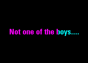Not one of the boys....