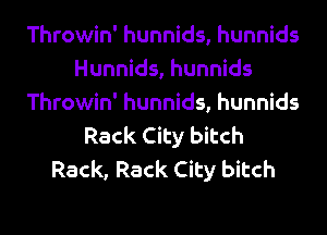 Throwin' hunnids, hunnids
Hunnids, hunnids
Throwin' hunnids, hunnids
Rack City bitch
Rack, Rack City bitch