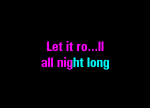 Let it to...

all night long